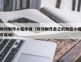 莘县如何制作小程序商（如何制作自己的微信小程序商城）