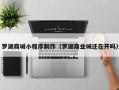 莘县罗湖商城小程序制作（罗湖商业城还在开吗）
