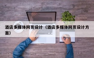 莘县酒店多媒体网页设计（酒店多媒体网页设计方案）