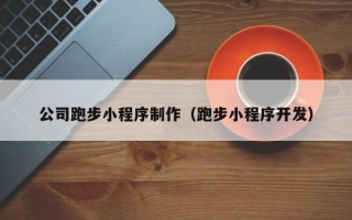 莘县公司跑步小程序制作（跑步小程序开发）